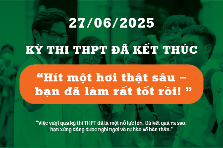 KỲ THI THPT 2025 ĐÃ KẾT THÚC – BẠN ĐÃ LÀM RẤT TỐT RỒI! (Ngày 27/06/2025)
